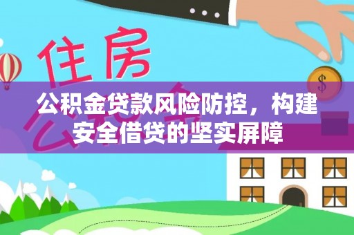 海城公积金贷款风险防控，构建安全借贷的坚实屏障