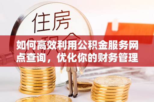 海城如何高效利用公积金服务网点查询，优化你的财务管理