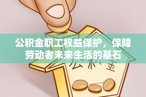 海城公积金职工权益保护，保障劳动者未来生活的基石