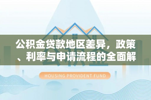 海城公积金贷款地区差异，政策、利率与申请流程的全面解析