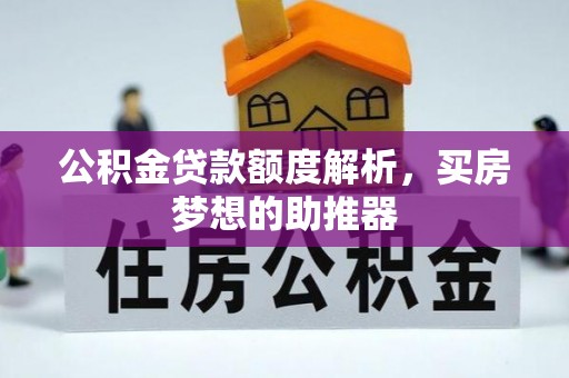 海城公积金贷款额度解析，买房梦想的助推器
