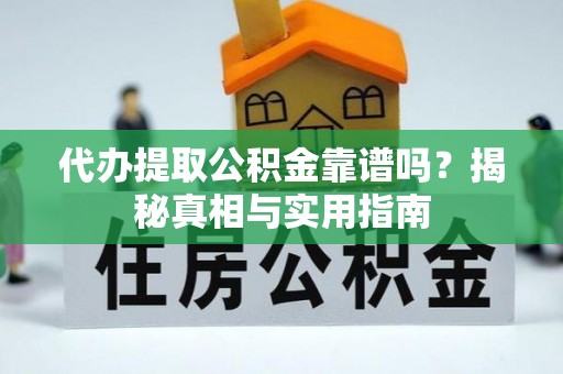 海城代办提取公积金靠谱吗？揭秘真相与实用指南