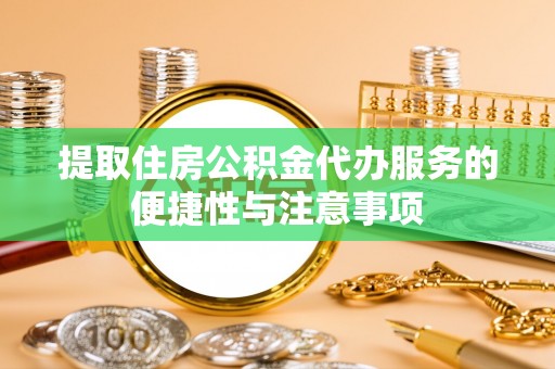海城提取住房公积金代办服务的便捷性与注意事项