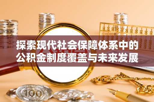海城探索现代社会保障体系中的公积金制度覆盖与未来发展