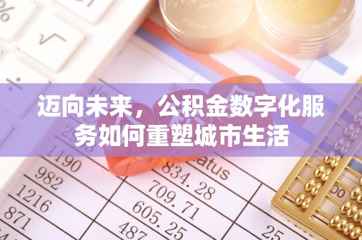 海城迈向未来，公积金数字化服务如何重塑城市生活