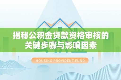 海城揭秘公积金贷款资格审核的关键步骤与影响因素
