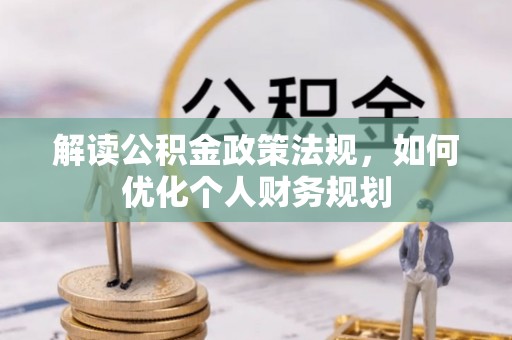 海城解读公积金政策法规，如何优化个人财务规划