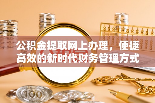 海城公积金提取网上办理，便捷高效的新时代财务管理方式