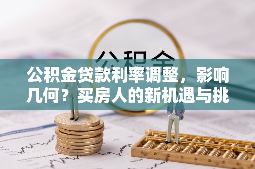 海城公积金贷款利率调整，影响几何？买房人的新机遇与挑战