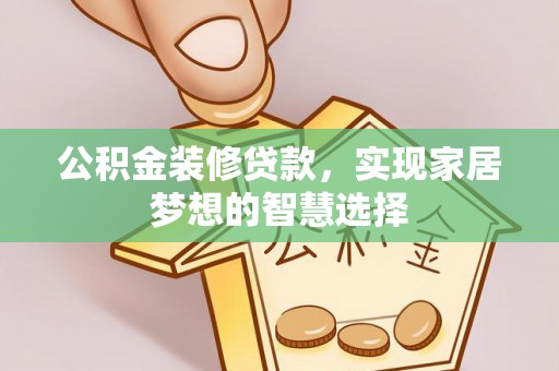 海城公积金装修贷款，实现家居梦想的智慧选择