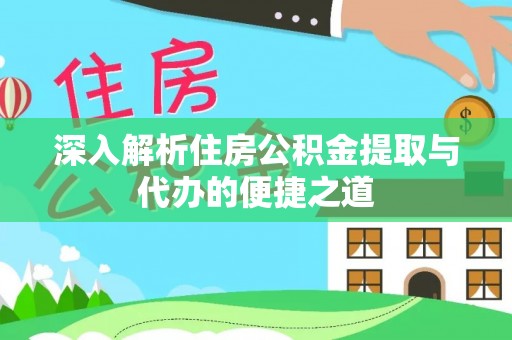 海城深入解析住房公积金提取与代办的便捷之道