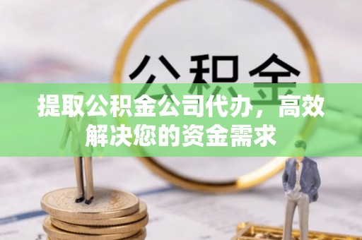 海城提取公积金公司代办，高效解决您的资金需求