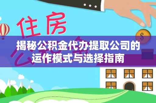 海城揭秘公积金代办提取公司的运作模式与选择指南