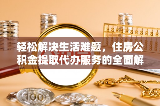 海城轻松解决生活难题，住房公积金提取代办服务的全面解析