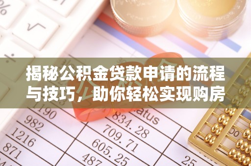 海城揭秘公积金贷款申请的流程与技巧，助你轻松实现购房梦