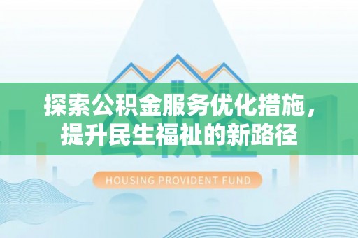 海城探索公积金服务优化措施，提升民生福祉的新路径