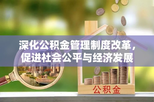 海城深化公积金管理制度改革，促进社会公平与经济发展