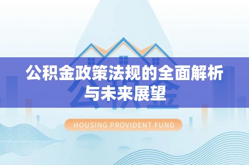 海城公积金政策法规的全面解析与未来展望