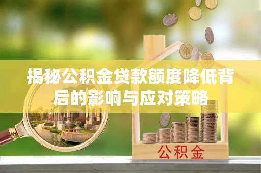 海城揭秘公积金贷款额度降低背后的影响与应对策略
