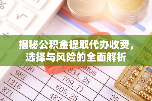 海城揭秘公积金提取代办收费，选择与风险的全面解析