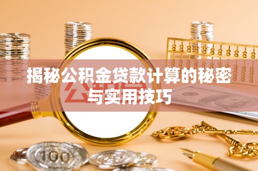 海城揭秘公积金贷款计算的秘密与实用技巧