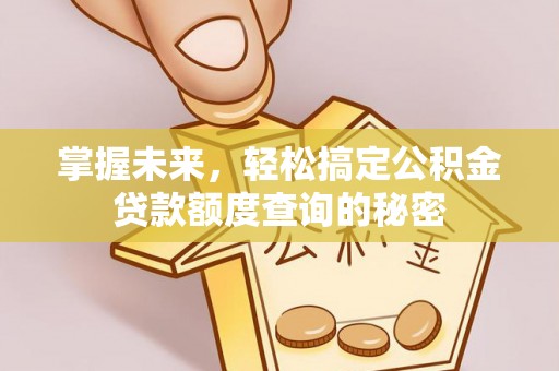 海城掌握未来，轻松搞定公积金贷款额度查询的秘密