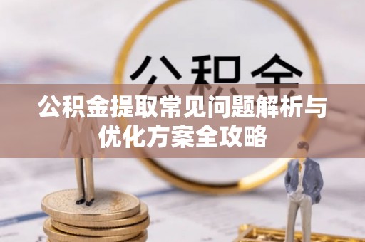 海城公积金提取常见问题解析与优化方案全攻略
