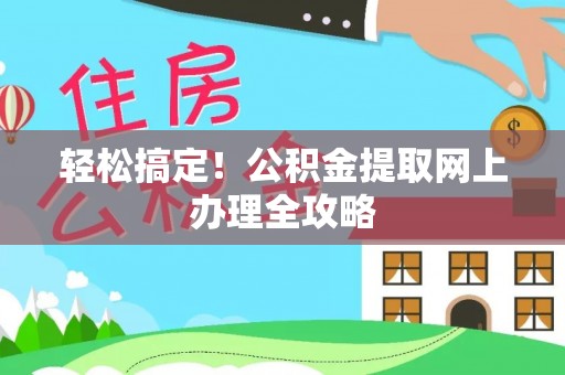 海城轻松搞定！公积金提取网上办理全攻略