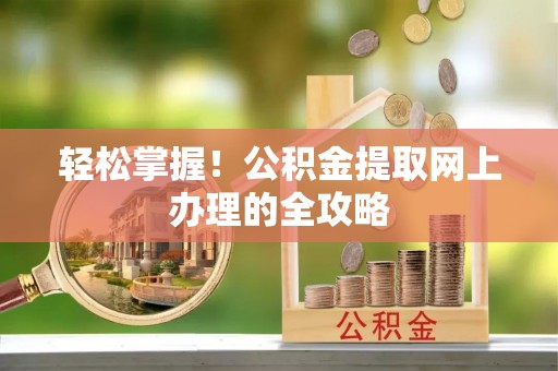 海城轻松掌握！公积金提取网上办理的全攻略
