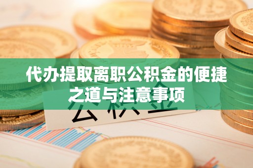 海城代办提取离职公积金的便捷之道与注意事项