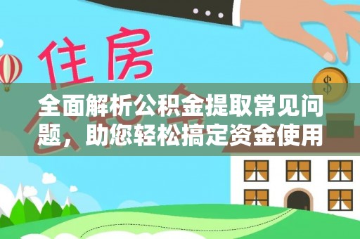 海城全面解析公积金提取常见问题，助您轻松搞定资金使用