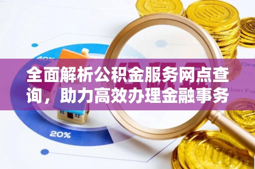 海城全面解析公积金服务网点查询，助力高效办理金融事务