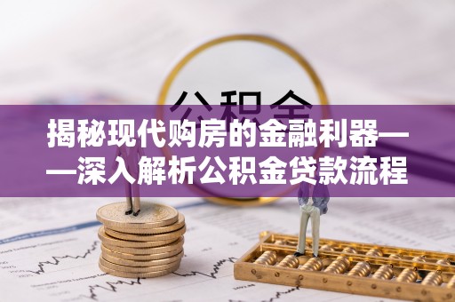 海城揭秘现代购房的金融利器——深入解析公积金贷款流程