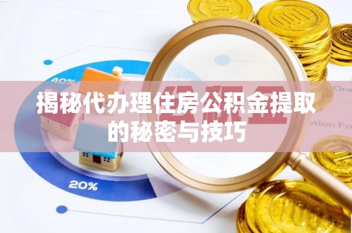 海城揭秘代办理住房公积金提取的秘密与技巧