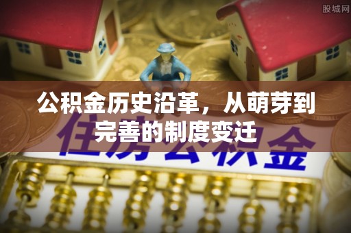 海城公积金历史沿革，从萌芽到完善的制度变迁