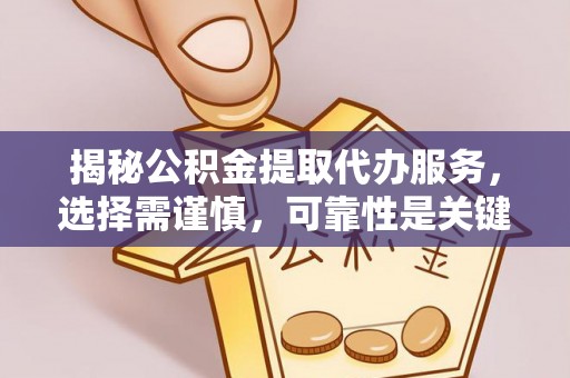 海城揭秘公积金提取代办服务，选择需谨慎，可靠性是关键
