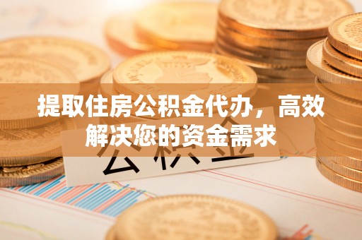 海城提取住房公积金代办，高效解决您的资金需求