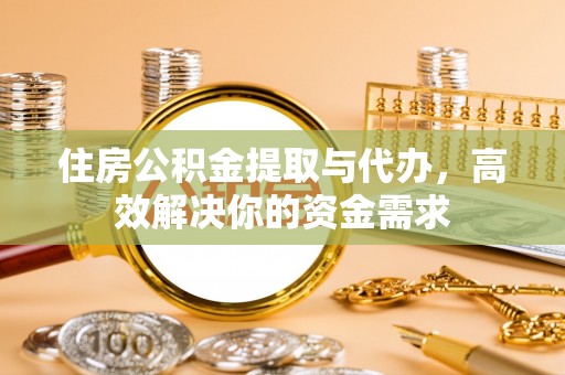 海城住房公积金提取与代办，高效解决你的资金需求
