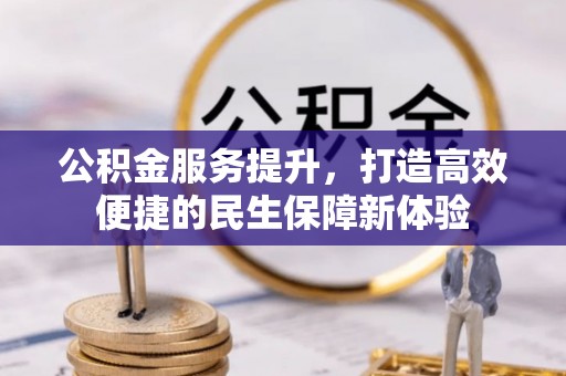 海城公积金服务提升，打造高效便捷的民生保障新体验