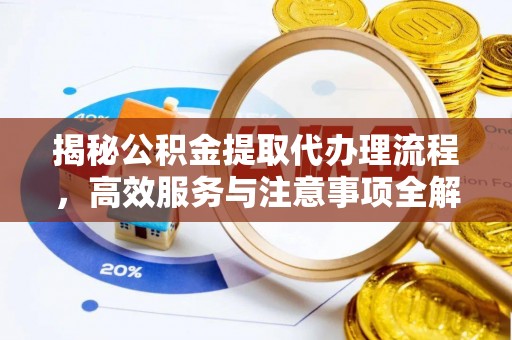 海城揭秘公积金提取代办理流程，高效服务与注意事项全解析