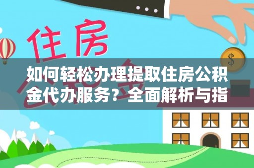 海城如何轻松办理提取住房公积金代办服务？全面解析与指南