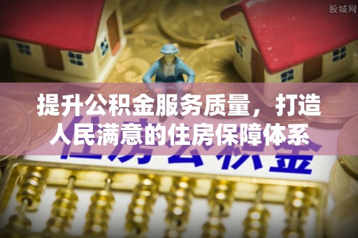 海城提升公积金服务质量，打造人民满意的住房保障体系