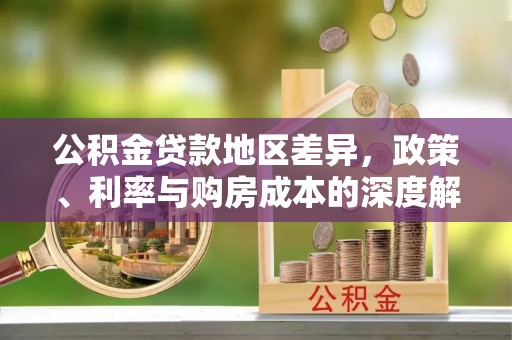 海城公积金贷款地区差异，政策、利率与购房成本的深度解析