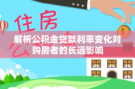 海城解析公积金贷款利率变化对购房者的长远影响