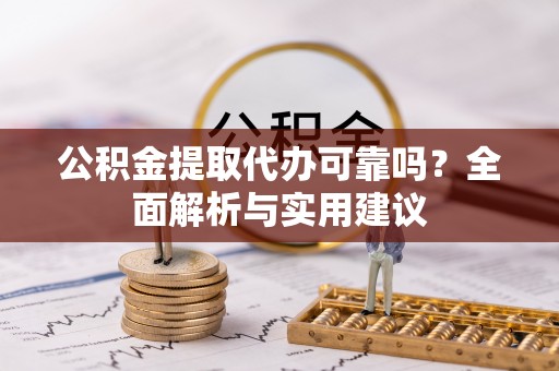 海城公积金提取代办可靠吗？全面解析与实用建议