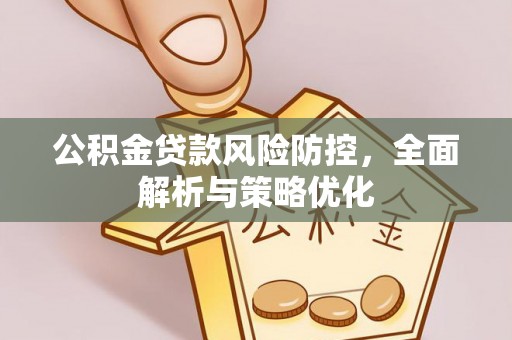 海城公积金贷款风险防控，全面解析与策略优化