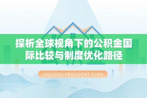 海城探析全球视角下的公积金国际比较与制度优化路径