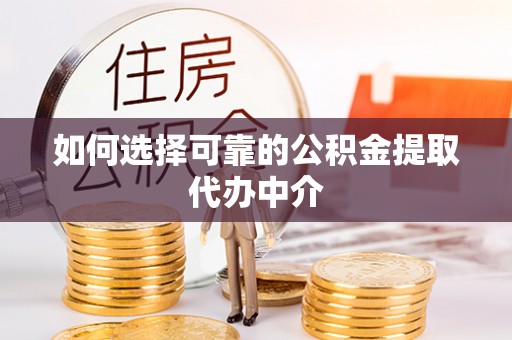 海城如何选择可靠的公积金提取代办中介