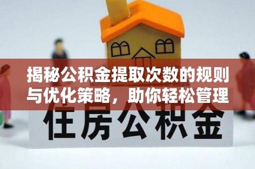 海城揭秘公积金提取次数的规则与优化策略，助你轻松管理财务