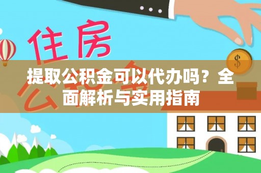 海城提取公积金可以代办吗？全面解析与实用指南